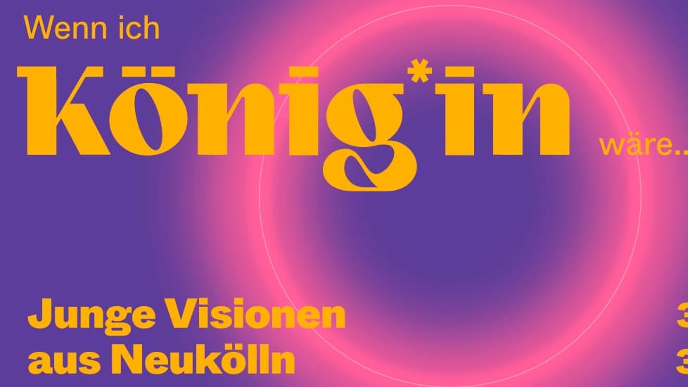 "Wenn ich König*in wäre..." Junge Visionen aus Neukölln